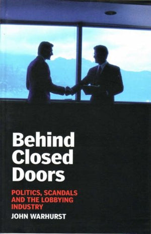 Behind Closed Doors: Politics, Scandals And The Lobbying Industry (Briefings),New