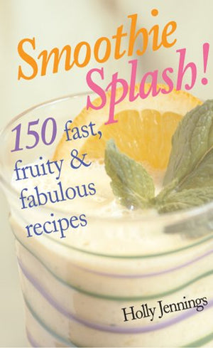 Smoothie Splash!: 150 Fast, Fruity & Fabulous Recipes,Used