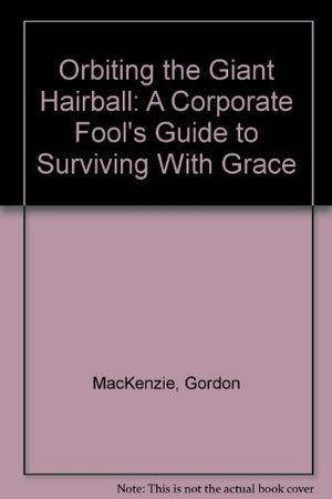 Orbiting The Giant Hairball: A Corporate Fools Guide To Surviving With Grace-used