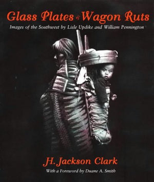 Glass Plates & Wagon Ruts: Images Of The Southwest By Lisle Updike And William Pennington-used