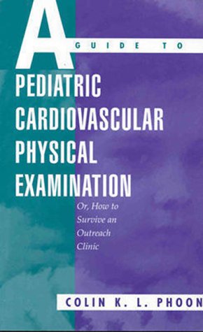 A Guide to Pediatric Cardiovascular Physical Examination: Or, How to Survive an Outreach Clinic,Used
