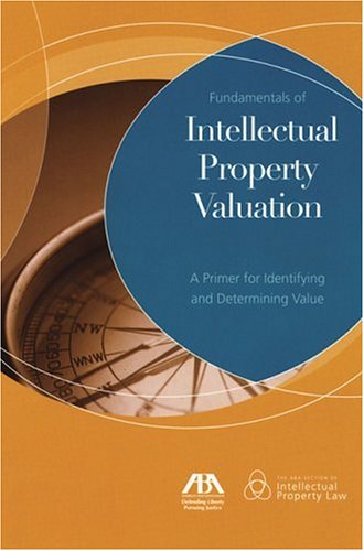 Fundamentals of Intellectual Property Valuation: A Primer for Identifying and Determining Value,New