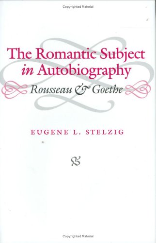 The Romantic Subject In Autobiography: Rousseau And Goethe,Used