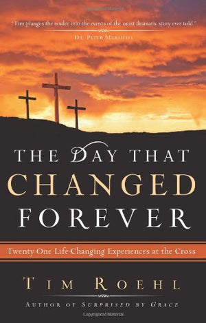 The Day That Changed Forever: Twentyone Life Changing Experiences At The Cross,New