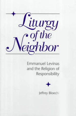 Liturgy Of The Neighbor: Emmanuel Levinas And The Religion Of Responsibility,Used
