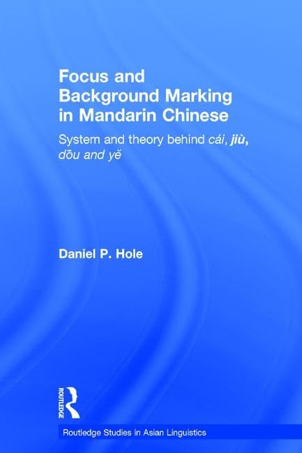 Focus and Background Marking in Mandarin Chinese: System and Theory behind cai, jiu, dou and ye (Routledge Studies in Asian Ling,Used