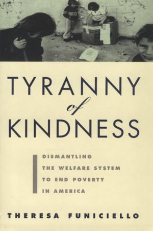 Tyranny of Kindness: Dismantling the Welfare System to End Poverty in America,Used