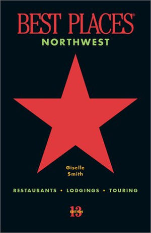 Best Places Northwest, 13th edition: Restaurants, Lodgings, Touring (formerly 