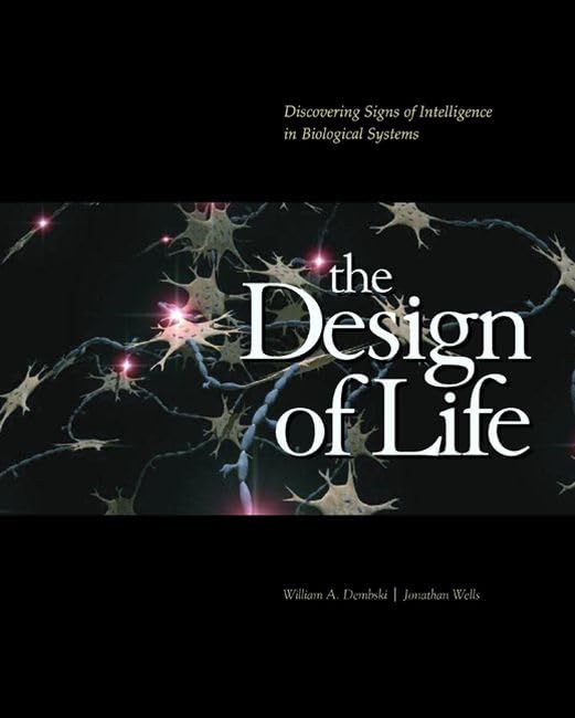 The Design Of Life: Discovering Signs Of Intelligence In Biological Systems,New
