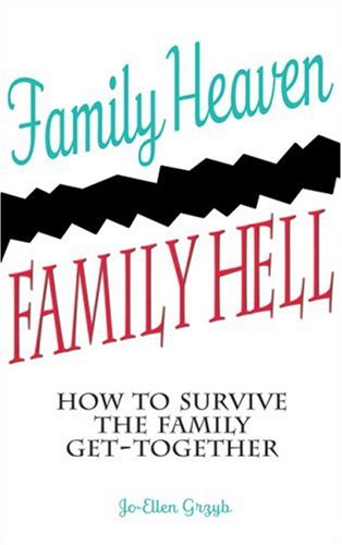 Family Heaven, Family Hell: How to Survive the Family GetTogether