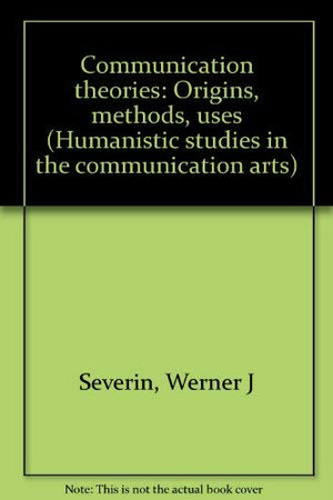 Communication theories: Origins, methods, uses (Humanistic studies in the communication arts),Used