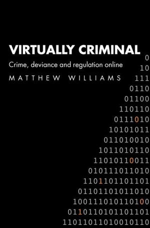 Virtually Criminal: Crime, Deviance And Regulation Online
