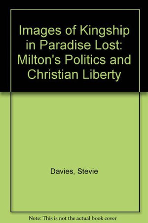 Images Of Kingship In Paradise Lost: Miltons Politics And Christian Liberty,Used