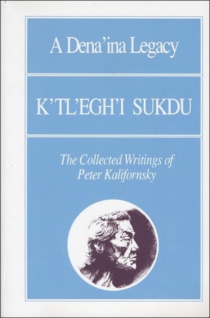 A Dena'ina Legacy: K'tl'egh'i Sukdu: The Collected Writings of Peter Kalifornsky,Used