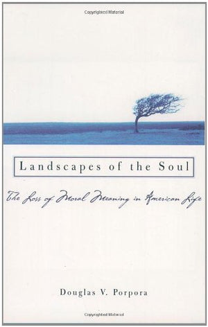Landscapes of the Soul: The Loss of Moral Meaning in American Life,Used