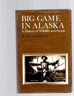 Big Game in Alaska: A History of Wildlife and People (Yale Western Americana Series),Used