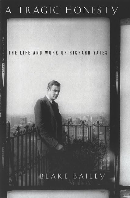A Tragic Honesty: The Life And Work Of Richard Yates