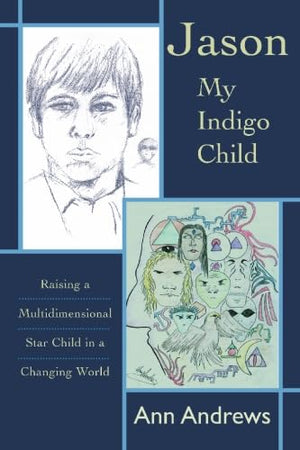 Jason, My Indigo Child: Raising a Multidimensional Star Child in a Changing World (STAR KIDS CHRONICLES, V. 3),New
