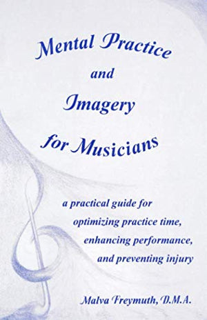 Mental Practice and Imagery for Musicians: a practical guide for optimizing practice time, enhancing performance, and preventing,Used