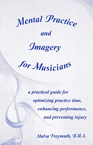 Mental Practice and Imagery for Musicians: a practical guide for optimizing practice time, enhancing performance, and preventing,Used