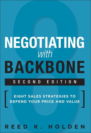 Negotiating With Backbone: Eight Sales Strategies To Defend Your Price And Value-used