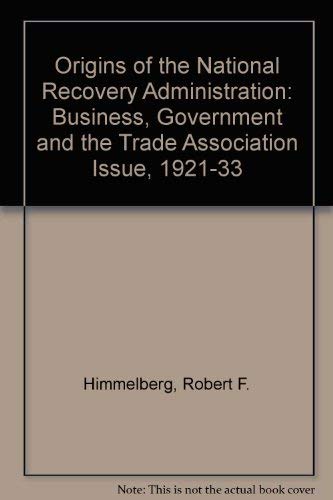 The Origins of the National Recovery Administration: Business, Government and the Antitrust Question, 19211933,Used