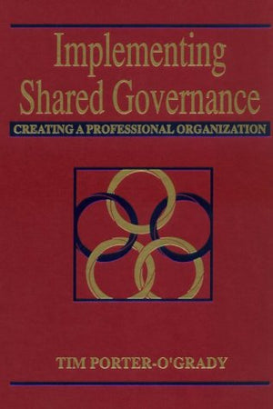 Implementing Shared Governance: Creating a Professional Organization,New