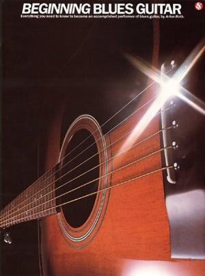 Beginning Blues Guitar: Everything You Need To Know To Become An Accomplished Performer Of Blues Guitar-used