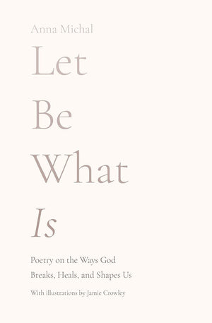 Let Be What Is: Poetry on the Ways God Breaks, Heals, and Shapes Us,Used