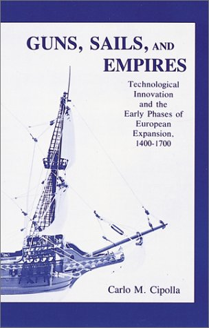 Guns, Sails, And Empires: Technological Innovation And The Early Phases Of European Expansion, 1400 1700