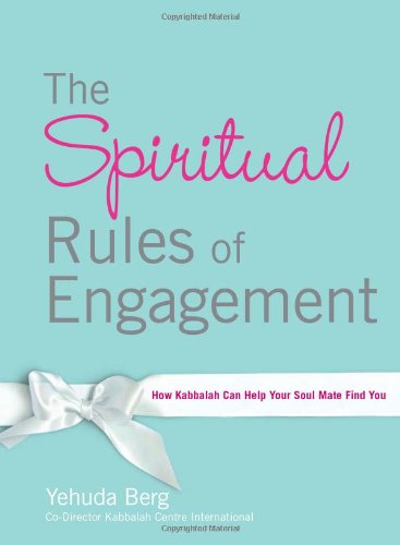 The Spiritual Rules Of Engagement: How Kabbalah Can Help Your Soul Mate Find You