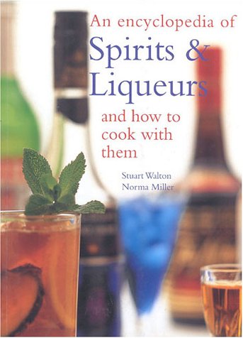 An Encyclopedia Of Spirits & Liqueurs And How To Cook With Them