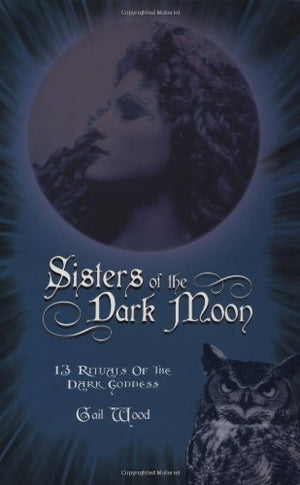 Sisters Of The Dark Moon: 13 Rituals Of The Dark Goddess,New