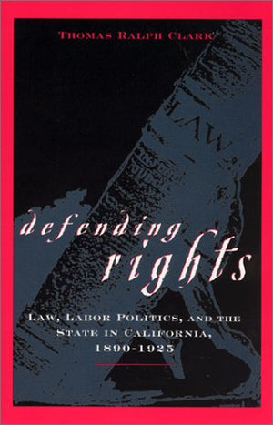 Defending Rights: Law, Labor Politics, and the State in California, 18901925,Used