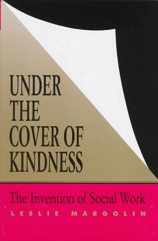 Under The Cover Of Kindness: The Invention Of Social Work (Knowledge: Disciplinarity And Beyond),Used