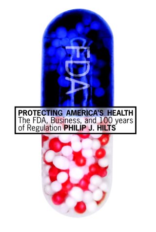 Protecting America's Health: The FDA, Business, and One Hundred Years of Regulation,Used