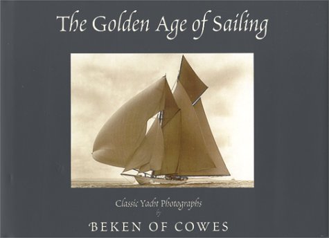 The Golden Age Of Sailing: Classic Yacht Photographs By Beken Of Cowes,New