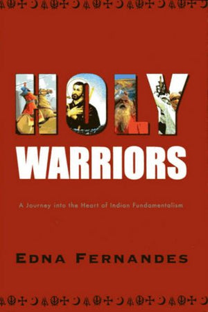 Holy Warriors: A Journey Into the Heart of Indian Fundamentalism
