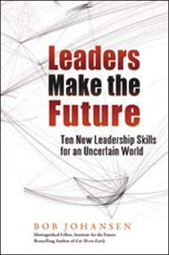 Leaders Make the Future: Ten New Leadership Skills for an Uncertain World,New