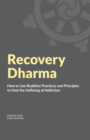 Recovery Dharma: How to Use Buddhist Practices and Principles to Heal the Suffering of Addiction,New