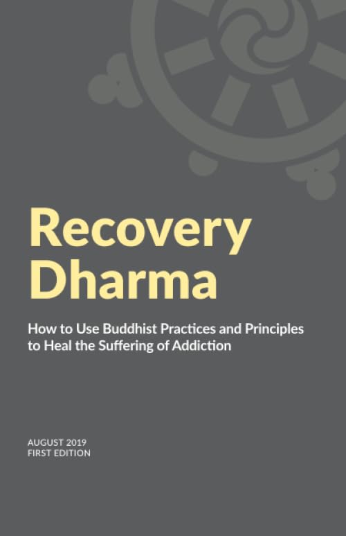 Recovery Dharma: How To Use Buddhist Practices And Principles To Heal The Suffering Of Addiction