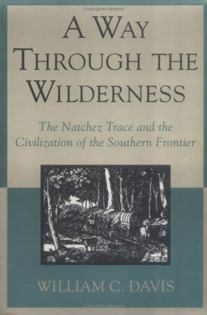 A Way Through the Wilderness: The Natchez Trace and the Civilization of the Southern Frontier,Used