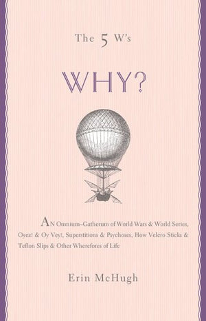 The 5 W's: Why? An OmniumGatherum of World Wars & World Series, Superstitions & Psychoses, the Tooth Fairy Rule & Turkey City L,Used