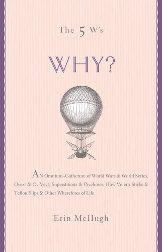 The 5 W's: Why? An OmniumGatherum of World Wars & World Series, Superstitions & Psychoses, the Tooth Fairy Rule & Turkey City L,Used