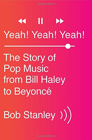 Yeah! Yeah! Yeah!: The Story Of Pop Music From Bill Haley To Beyonc