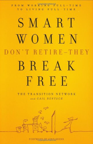 Smart Women Dont Retire  They Break Free: From Working Fulltime To Living Fulltime,New