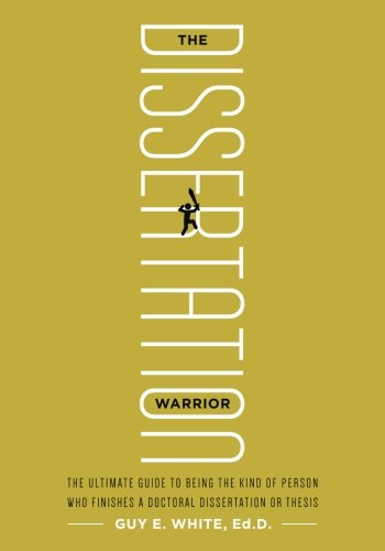 The Dissertation Warrior: The Ultimate Guide to Being the Kind of Person Who Finishes a Doctoral Dissertation or Thesis,Used