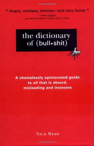 The Dictionary of Bullshit: A Shamelessly Opinionated Guide to All That Is Absurd, Misleading and Insincere,Used