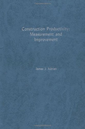 Construction Productivity: Measurement And Improvement,New