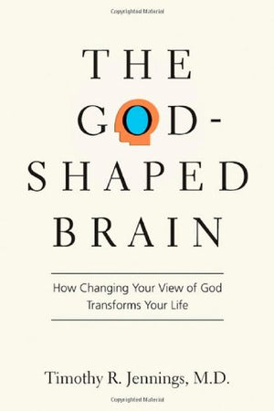 The Godshaped Brain: How Changing Your View Of God Transforms Your Life,New